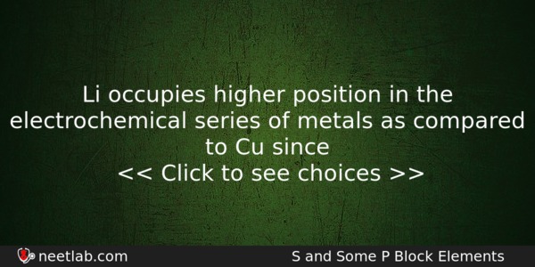 Li Occupies Higher Position In The Electrochemical Series Of Metals Chemistry Question 