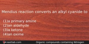 Mendius Reaction Converts An Alkyl Cyanide To Chemistry Question