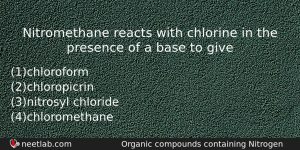 Nitromethane Reacts With Chlorine In The Presence Of A Base Chemistry Question