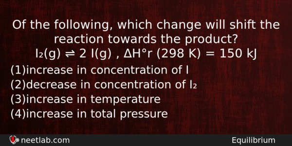 Of The Following Which Change Will Shift The Reaction Towards Chemistry Question 