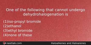 One Of The Following That Cannot Undergo Dehydrohalogenation Is Chemistry Question