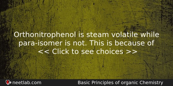Orthonitrophenol Is Steam Volatile While Paraisomer Is Not This Is Chemistry Question 