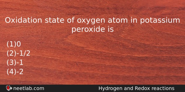 Oxidation State Of Oxygen Atom In Potassium Peroxide Is Chemistry Question 