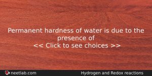 Permanent Hardness Of Water Is Due To The Presence Of Chemistry Question