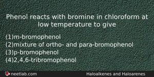 Phenol Reacts With Bromine In Chloroform At Low Temperature To Chemistry Question
