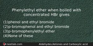 Phenylethyl Ether When Boiled With Concentrated Hbr Gives Chemistry Question
