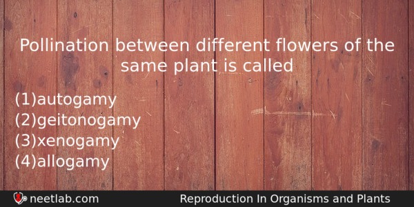 Pollination Between Different Flowers Of The Same Plant Is Called Biology Question 