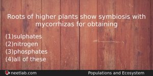 Roots Of Higher Plants Show Symbiosis With Mycorrhizas For Obtaining Biology Question