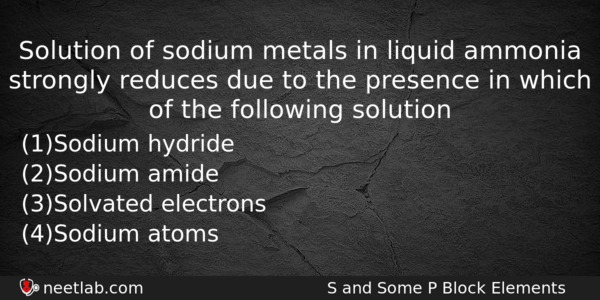 Solution Of Sodium Metals In Liquid Ammonia Strongly Reduces Due Chemistry Question 