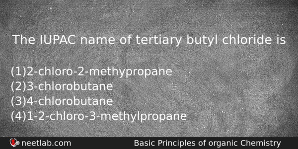 The Iupac Name Of Tertiary Butyl Chloride Is Chemistry Question 