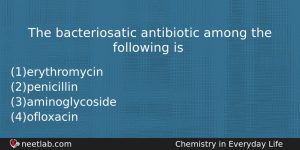 The Bacteriosatic Antibiotic Among The Following Is Chemistry Question