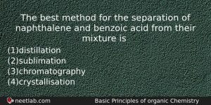 The Best Method For The Separation Of Naphthalene And Benzoic Chemistry Question