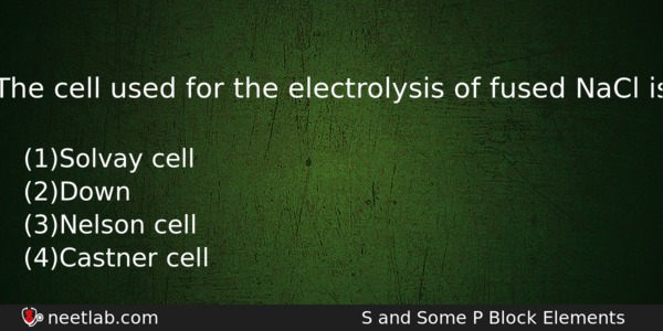 The Cell Used For The Electrolysis Of Fused Nacl Is Chemistry Question 