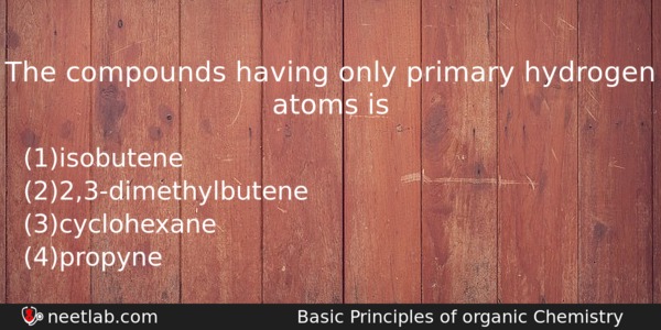 The Compounds Having Only Primary Hydrogen Atoms Is Chemistry Question 
