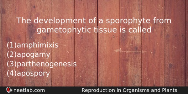 The Development Of A Sporophyte From Gametophytic Tissue Is Called Biology Question 