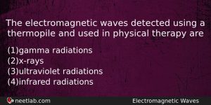 The Electromagnetic Waves Detected Using A Thermopile And Used In Physics Question