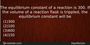 The Equilibrium Constant Of A Reaction Is 300 If The Chemistry Question
