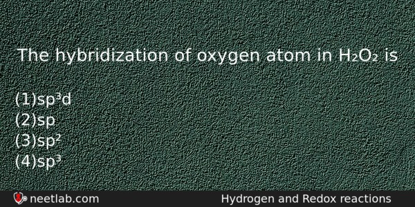 The Hybridization Of Oxygen Atom In Ho Is Chemistry Question 