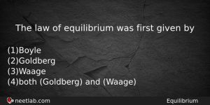 The Law Of Equilibrium Was First Given By Chemistry Question