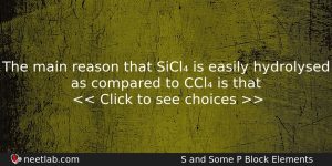 The Main Reason That Sicl Is Easily Hydrolysed As Compared Chemistry Question