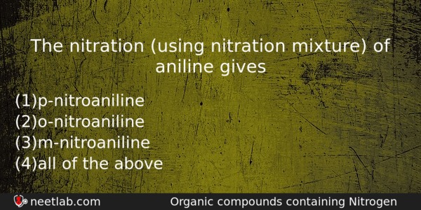 The Nitration Using Nitration Mixture Of Aniline Gives Chemistry Question 