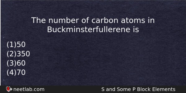 The Number Of Carbon Atoms In Buckminsterfullerene Is Chemistry Question 
