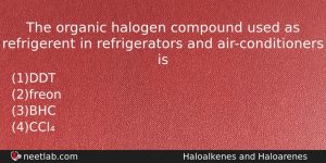 The Organic Halogen Compound Used As Refrigerent In Refrigerators And Chemistry Question