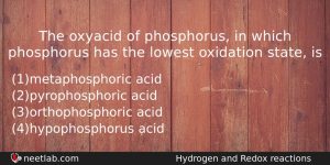 The Oxyacid Of Phosphorus In Which Phosphorus Has The Lowest Chemistry Question