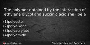 The Polymer Obtained By The Interaction Of Ethylene Glycol And Chemistry Question