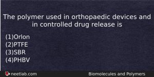 The Polymer Used In Orthopaedic Devices And In Controlled Drug Chemistry Question