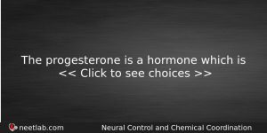 The Progesterone Is A Hormone Which Is Biology Question