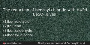 The Reduction Of Benzoyl Chloride With Hpd Baso Gives Chemistry Question