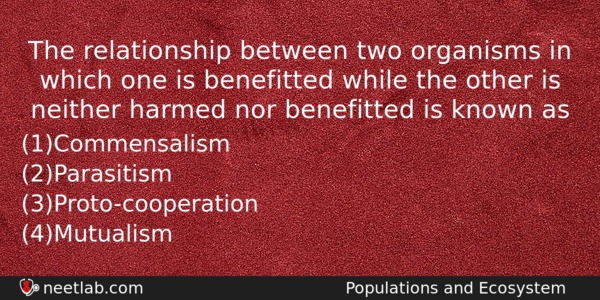The Relationship Between Two Organisms In Which One Is Benefitted Biology Question 