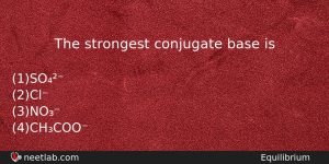 The Strongest Conjugate Base Is Chemistry Question