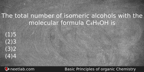 The Total Number Of Isomeric Alcohols With The Molecular Formula Chemistry Question 
