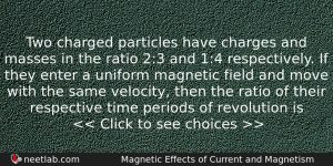Two Charged Particles Have Charges And Masses In The Ratio Physics Question