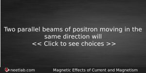 Two Parallel Beams Of Positron Moving In The Same Direction Physics Question