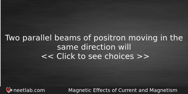 Two Parallel Beams Of Positron Moving In The Same Direction Physics Question 