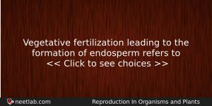 Vegetative Fertilization Leading To The Formation Of Endosperm Refers To Biology Question