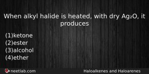 When Alkyl Halide Is Heated With Dry Ago It Produces Chemistry Question