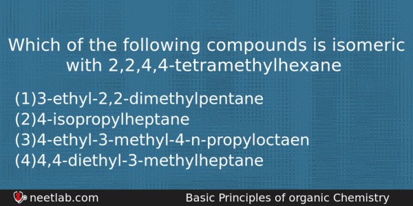 Which Of The Following Compounds Is Isomeric With 2244tetramethylhexane Chemistry Question 