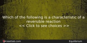 Which Of The Following Is A Characteristic Of A Reversible Chemistry Question