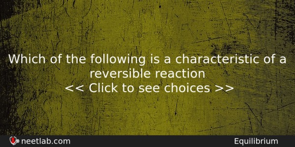 Which Of The Following Is A Characteristic Of A Reversible Chemistry Question 