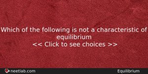 Which Of The Following Is Not A Characteristic Of Equilibrium Chemistry Question