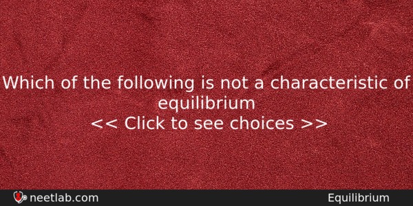 Which Of The Following Is Not A Characteristic Of Equilibrium Chemistry Question 