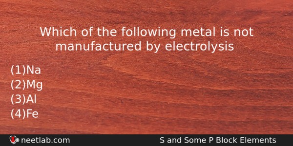 Which Of The Following Metal Is Not Manufactured By Electrolysis Chemistry Question 