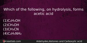 Which Of The Following On Hydrolysis Forms Acetic Acid Chemistry Question