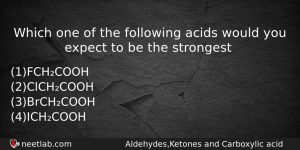 Which One Of The Following Acids Would You Expect To Chemistry Question