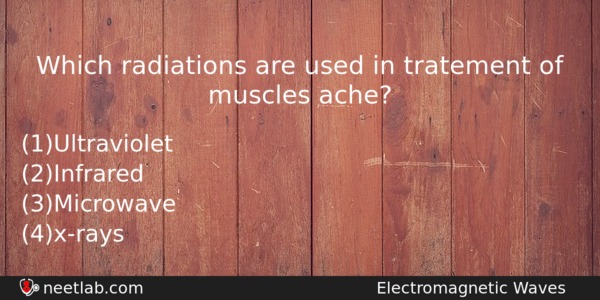 Which Radiations Are Used In Tratement Of Muscles Ache Physics Question 