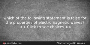 Which Of The Following Statement Is False For The Properties Physics Question